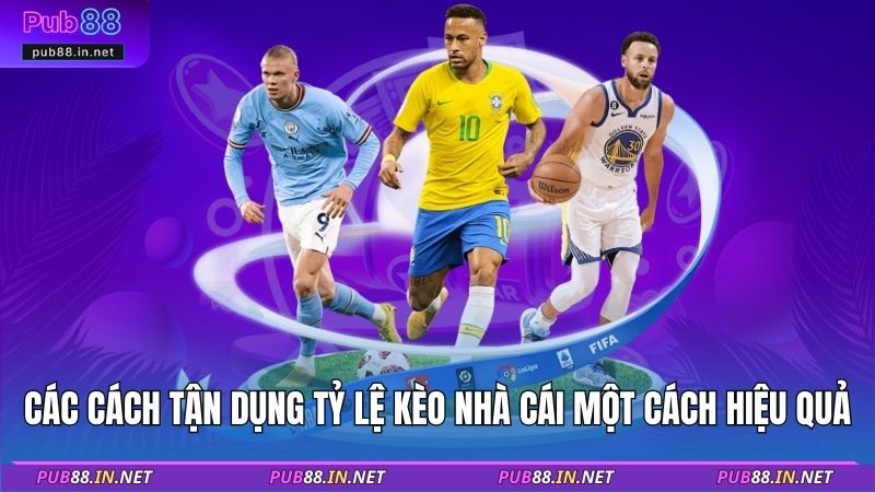 Các cách tận dụng tỷ lệ kèo nhà cái một cách hiệu quả