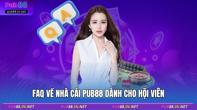 FAQ về nhà cái PUB88 dành cho hội viên