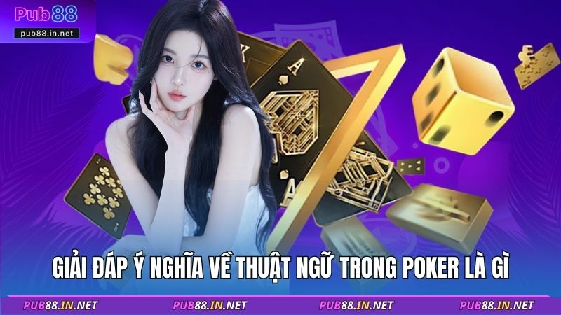 Giải đáp ý nghĩa về thuật ngữ trong Poker là gì