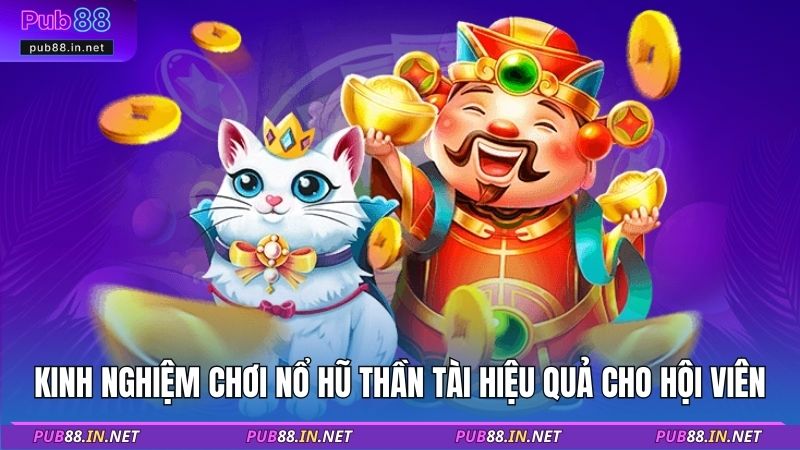 Kinh nghiệm chơi nổ hũ thần tài hiệu quả cho hội viên