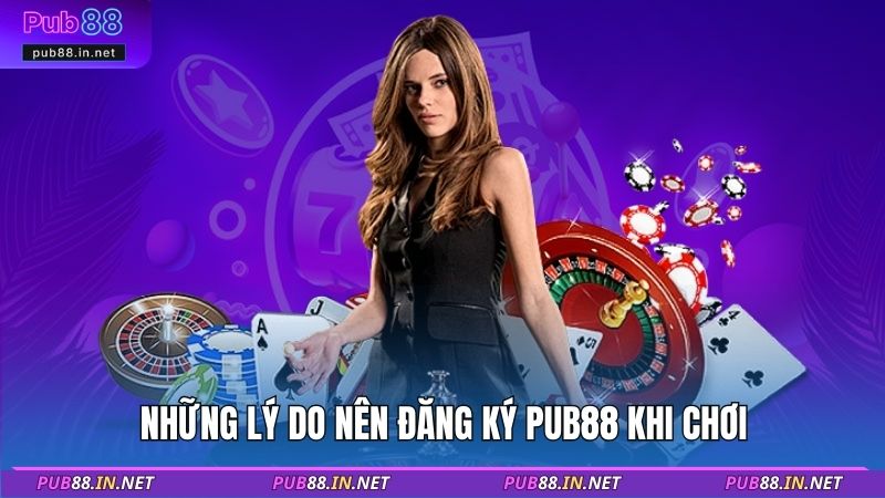 Những lý do nên đăng ký PUB88 khi chơi