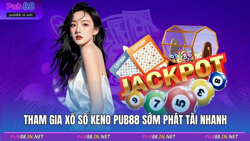 Tham gia xổ số Keno PUB88 sớm phát tài nhanh