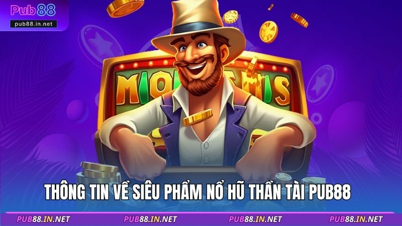 Thông tin về siêu phẩm nổ hũ thần tài PUB88